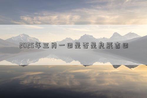 2025年三月一日是否是良辰吉日
