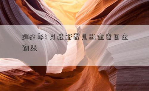 2025年3月最新婴儿出生吉日查询表