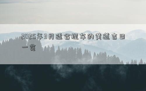 2025年3月适合提车的黄道吉日一览