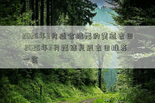 2025年3月适合结婚的黄道吉日 2025年3月婚嫁良辰吉日推荐一览
