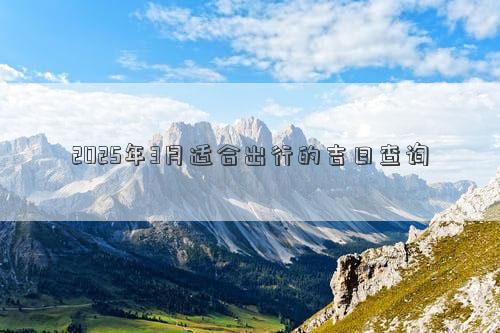 2025年3月适合出行的吉日查询