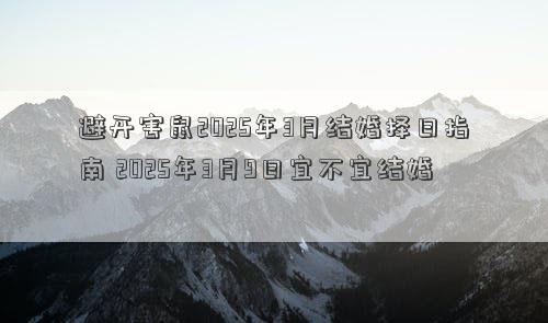 避开害鼠2025年3月结婚择日指南 2025年3月9日宜不宜结婚