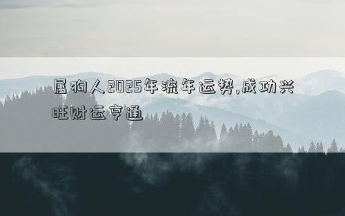 属狗人2025年流年运势,成功兴旺财运亨通