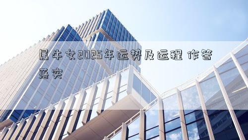属牛女2025年运势及运程 作答落实