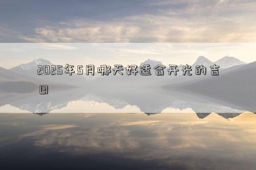 2025年5月哪天好适合开光的吉日