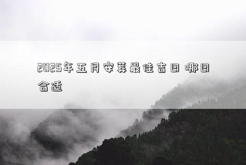 2025年五月安葬最佳吉日 哪日合适